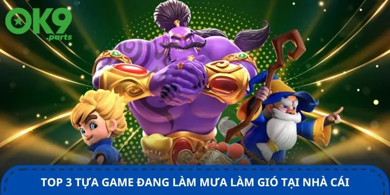 top-3-tua-game-dang-lam-mua-lam-gio-tai-nha-cai